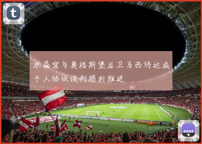 水晶宫与奥格斯堡后卫马西玛达成个人协议谈判顺利推进
